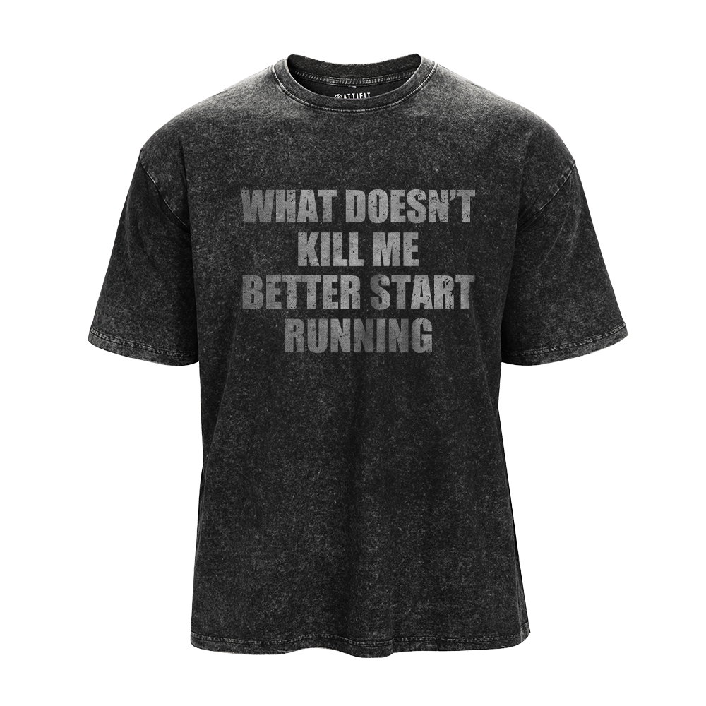 What Doesn't Kill Me Better Start Running Washed T-Shirt