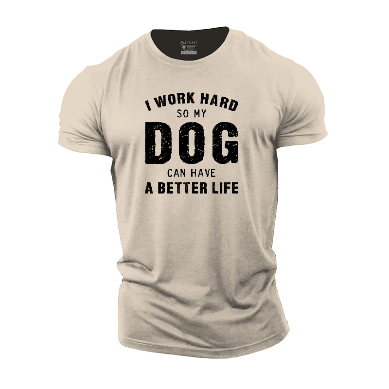 I Work Hard so My Dog Can Have a Better Life Cotton T-Shirt