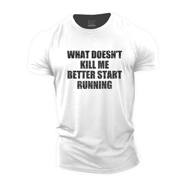 What Doesn't Kill Me Better Start Running Cotton T-Shirt