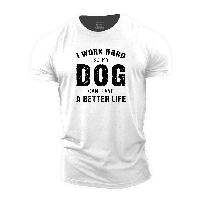 I Work Hard so My Dog Can Have a Better Life Cotton T-Shirt